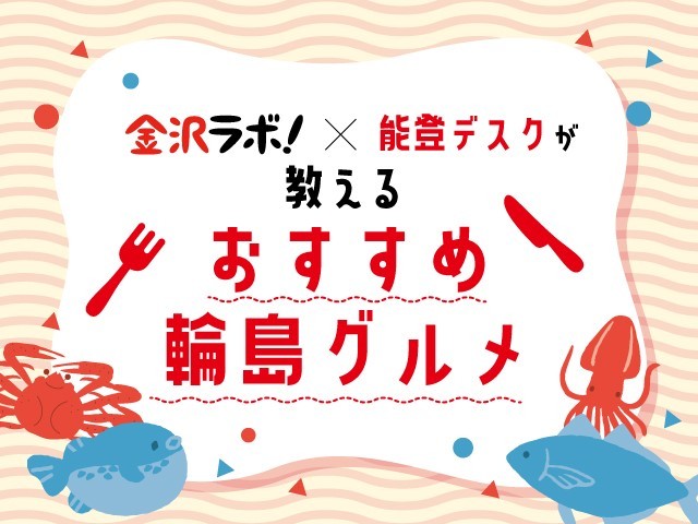 金沢ラボ！×能登デスクが教えるおすすめ輪島グルメ！